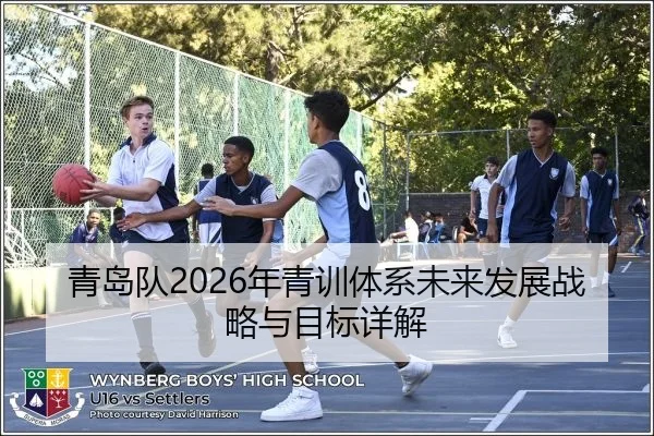 青岛队2026年青训体系未来发展战略与目标详解