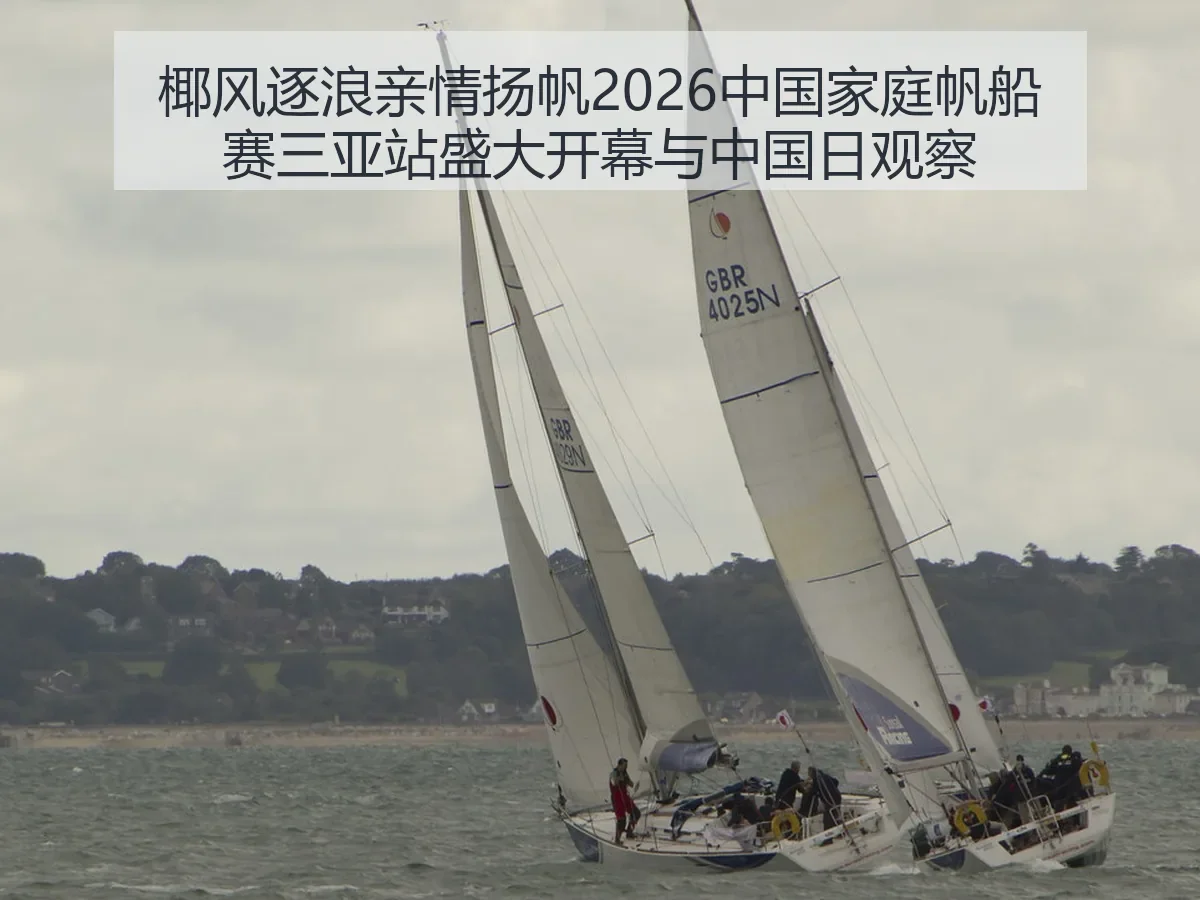 椰风逐浪亲情扬帆2026中国家庭帆船赛三亚站盛大开幕与中国日观察