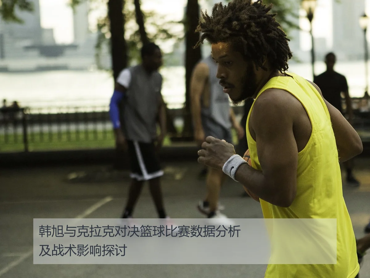 韩旭与克拉克对决篮球比赛数据分析及战术影响探讨