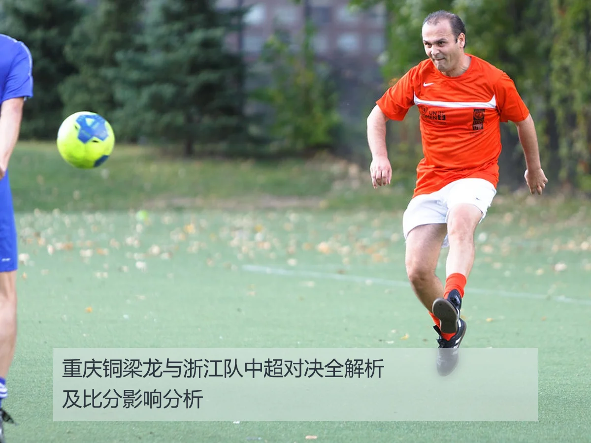 重庆铜梁龙与浙江队中超对决全解析及比分影响分析