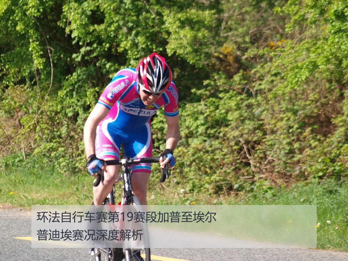 环法自行车赛第19赛段加普至埃尔普迪埃赛况深度解析